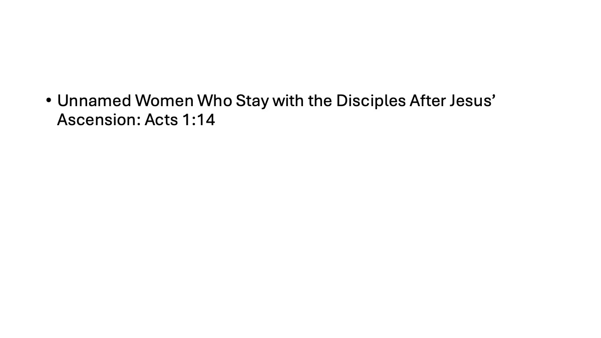 Slide 3: Slide 12: The women…supporting Jesus (cont) Unnamed Women Who Stay with the Disciples After Jesus’ Ascension: Acts 1:14